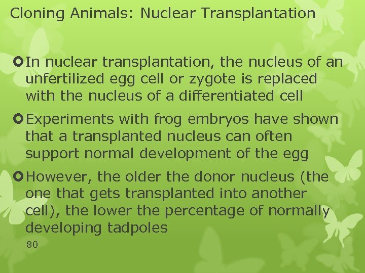 Cloning Animals: Nuclear Transplantation In nuclear transplantation, the nucleus of an unfertilized egg cell