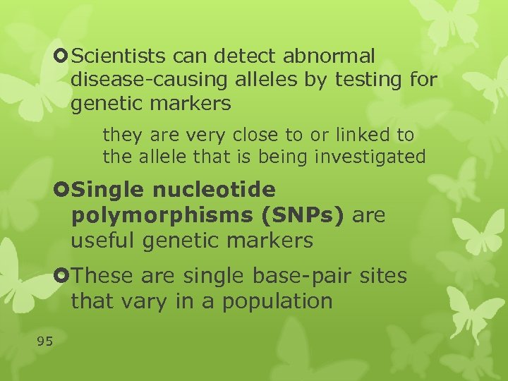  Scientists can detect abnormal disease-causing alleles by testing for genetic markers they are