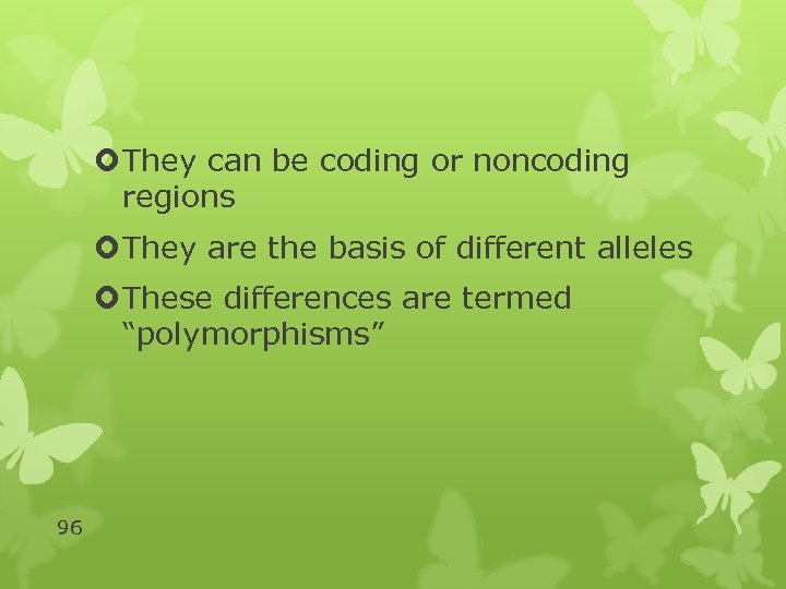  They can be coding or noncoding regions They are the basis of different