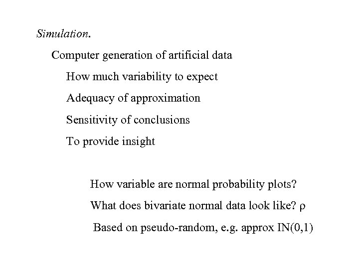 Simulation. Computer generation of artificial data How much variability to expect Adequacy of approximation