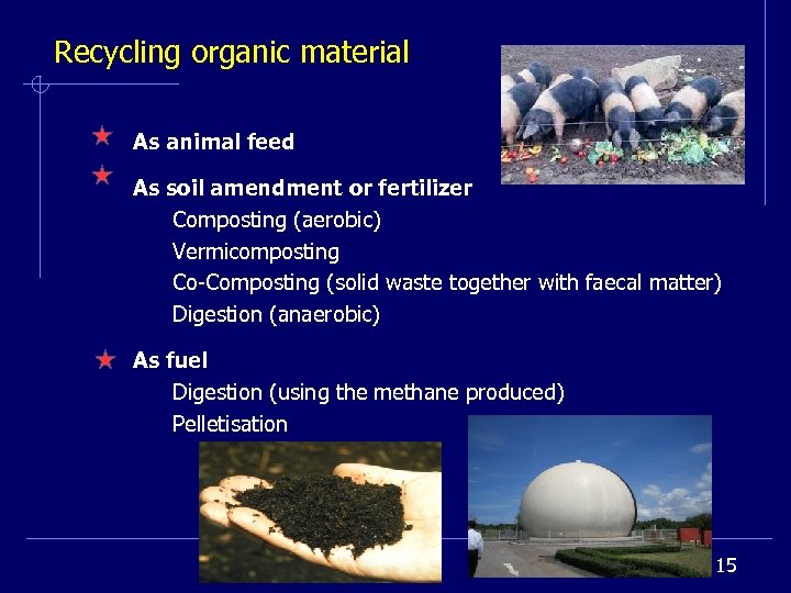 Recycling organic material As animal feed As soil amendment or fertilizer Composting (aerobic) Vermicomposting