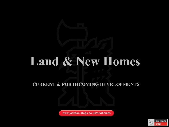 Land & New Homes CURRENT & FORTHCOMING DEVELOPMENTS 