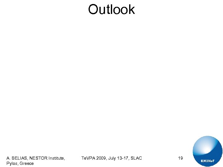 Outlook A. BELIAS, NESTOR Institute, Pylos, Greece Te. VPA 2009, July 13 -17, SLAC