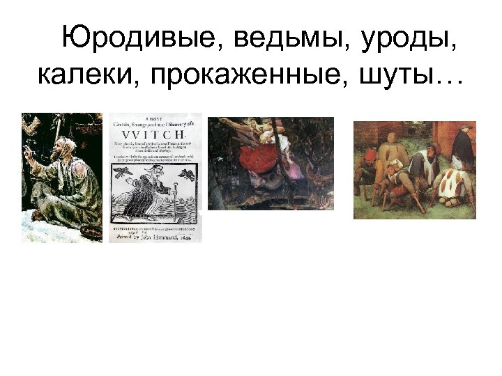  Юродивые, ведьмы, уроды, калеки, прокаженные, шуты… 