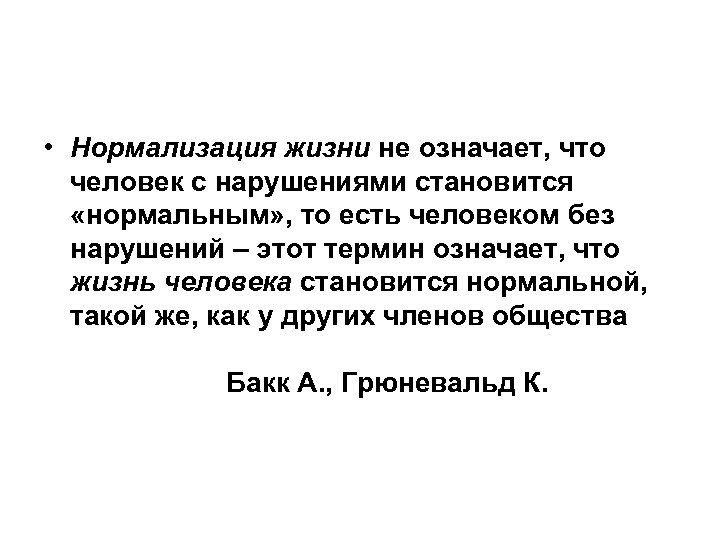  • Нормализация жизни не означает, что человек с нарушениями становится «нормальным» , то
