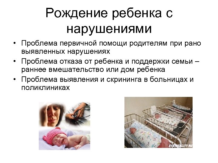 Рождение ребенка с нарушениями • Проблема первичной помощи родителям при рано выявленных нарушениях •