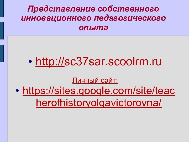 Представление собственного инновационного педагогического опыта • http: //sc 37 sar. scoolrm. ru Личный сайт: