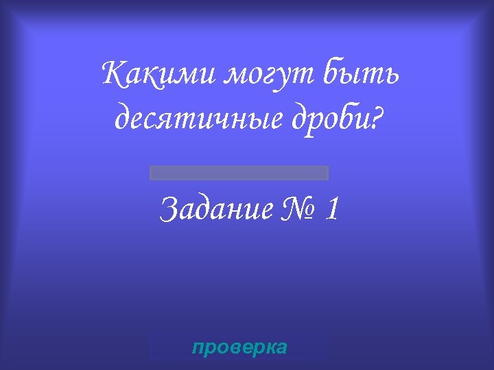 Какими могут быть десятичные дроби? Задание № 1 проверка 