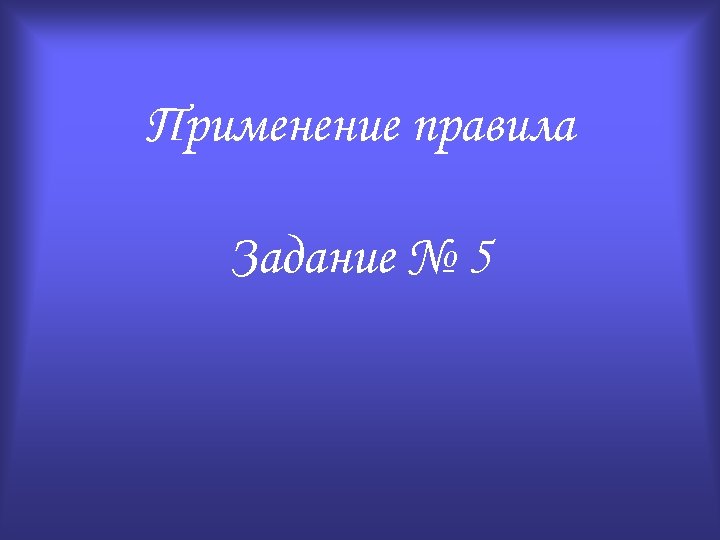 Применение правила Задание № 5 