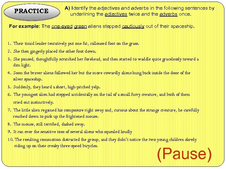 A) Identify the adjectives and adverbs in the following sentences by PRACTICE underlining the