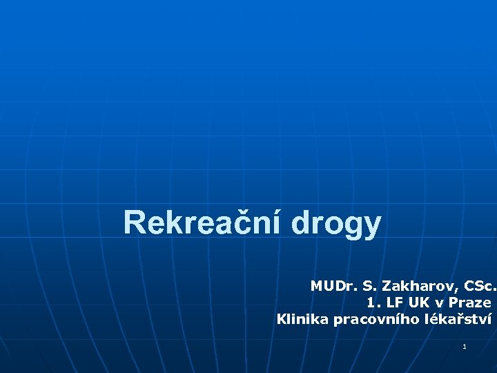 Rekreační drogy MUDr. S. Zakharov, CSc. 1. LF UK v Praze Klinika pracovního lékařství