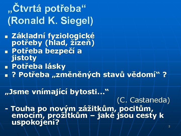„Čtvrtá potřeba“ (Ronald K. Siegel) n n Základní fyziologické potřeby (hlad, žízeň) Potřeba bezpečí