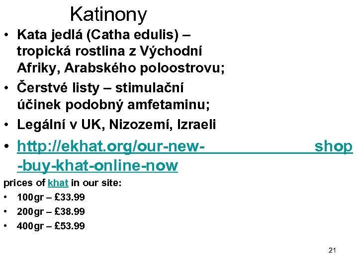 Katinony • Kata jedlá (Catha edulis) – tropická rostlina z Východní Afriky, Arabského poloostrovu;