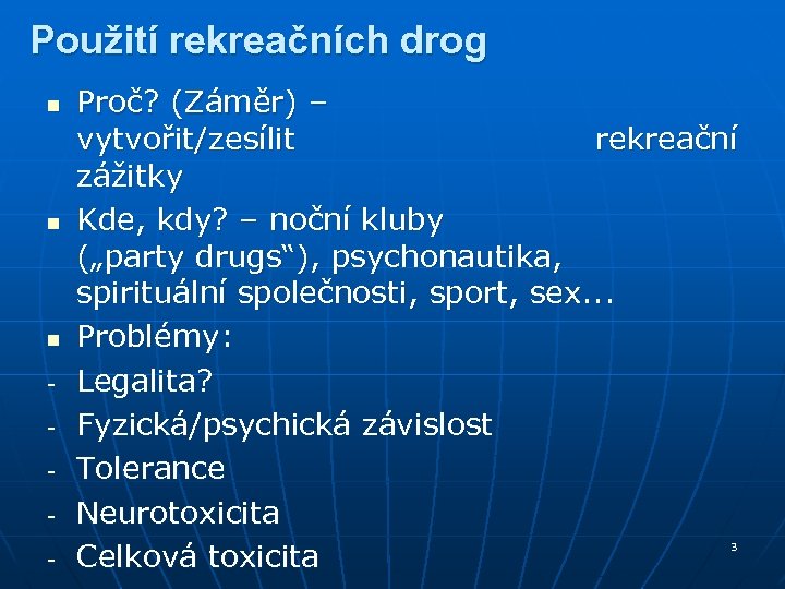 Použití rekreačních drog n n n - Proč? (Záměr) – vytvořit/zesílit rekreační zážitky Kde,