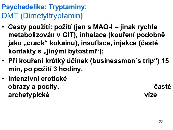 Psychedelika: Tryptaminy: DMT (Dimetyltryptamin) • Cesty použití: požití (jen s MAO-I – jinak rychle