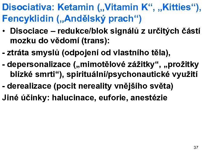 Disociativa: Ketamin („Vitamin K“, „Kitties“), Fencyklidin („Andělský prach“) • Disociace – redukce/blok signálů z