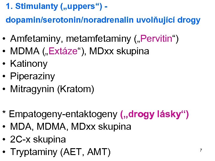 1. Stimulanty („uppers“) dopamin/serotonin/noradrenalin uvolňující drogy • • • Amfetaminy, metamfetaminy („Pervitin“) MDMA („Extáze“),