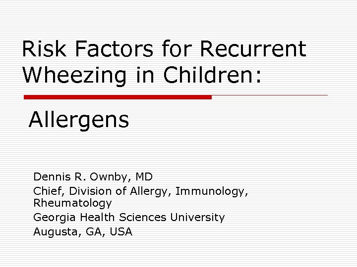 Risk Factors for Recurrent Wheezing in Children: Allergens Dennis R. Ownby, MD Chief, Division