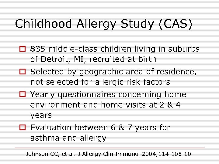 Childhood Allergy Study (CAS) o 835 middle-class children living in suburbs of Detroit, MI,