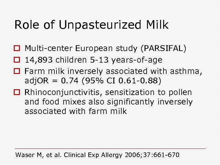 Role of Unpasteurized Milk o Multi-center European study (PARSIFAL) o 14, 893 children 5