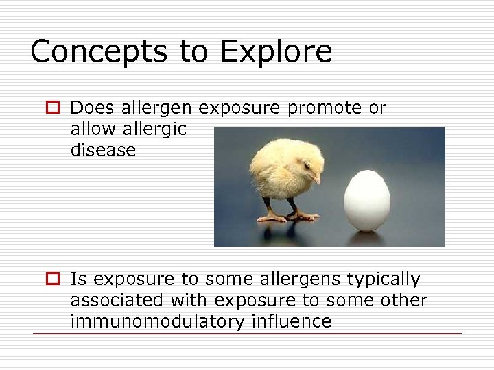 Concepts to Explore o Does allergen exposure promote or allow allergic disease o Is