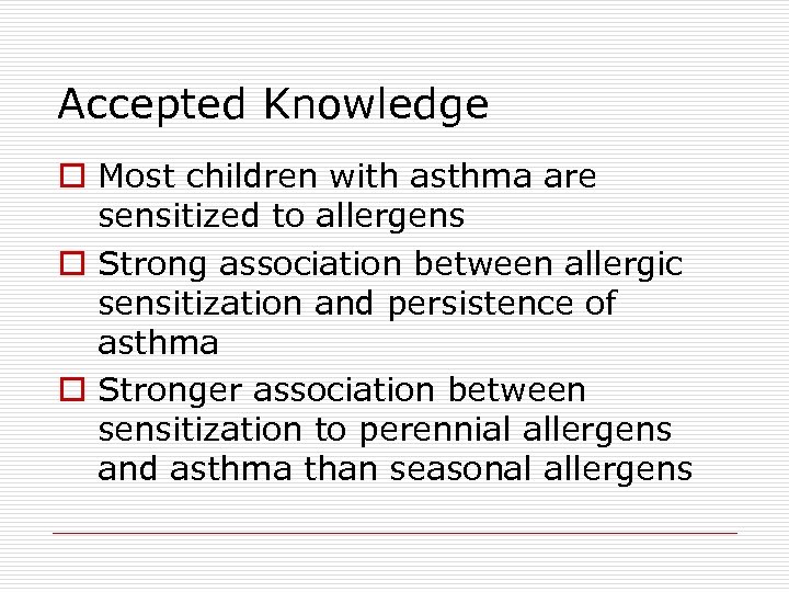 Accepted Knowledge o Most children with asthma are sensitized to allergens o Strong association