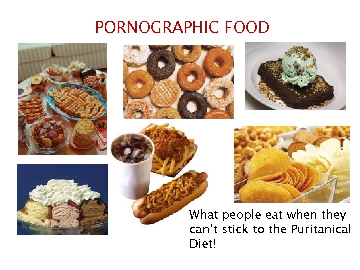 PORNOGRAPHIC FOOD What people eat when they can’t stick to the Puritanical Diet! 