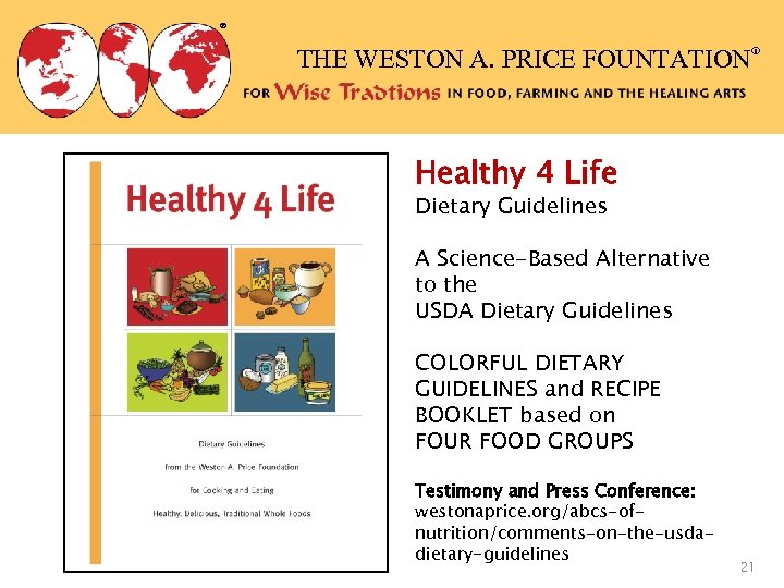 ® THE WESTON A. PRICE FOUNTATION® Healthy 4 Life Dietary Guidelines A Science-Based Alternative
