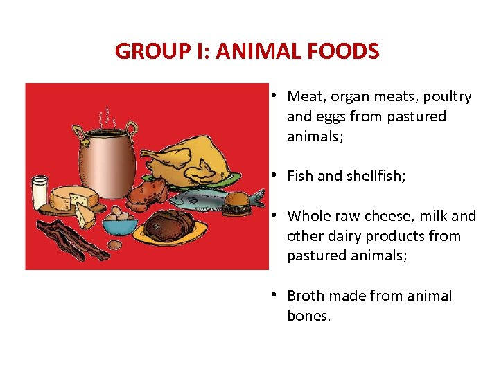 GROUP I: ANIMAL FOODS • Meat, organ meats, poultry and eggs from pastured animals;