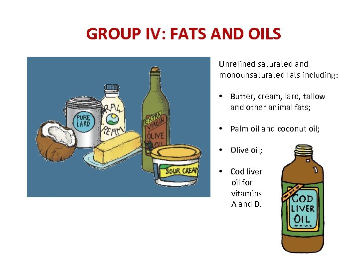 GROUP IV: FATS AND OILS Unrefined saturated and monounsaturated fats including: • Butter, cream,