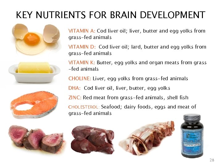 KEY NUTRIENTS FOR BRAIN DEVELOPMENT VITAMIN A: Cod liver oil; liver, butter and egg