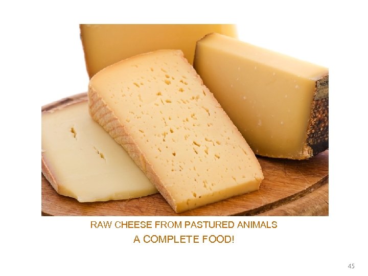 Raw Cheeses RAW CHEESE FROM PASTURED ANIMALS A COMPLETE FOOD! 45 