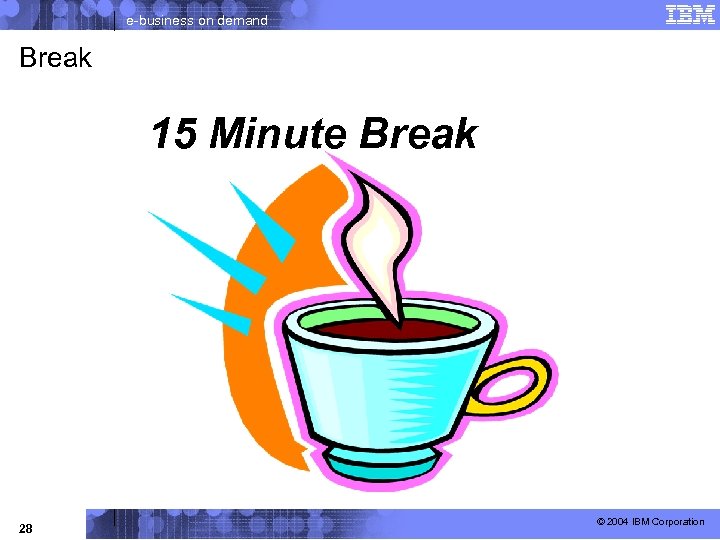 e-business on demand Break 15 Minute Break 28 © 2004 IBM Corporation 