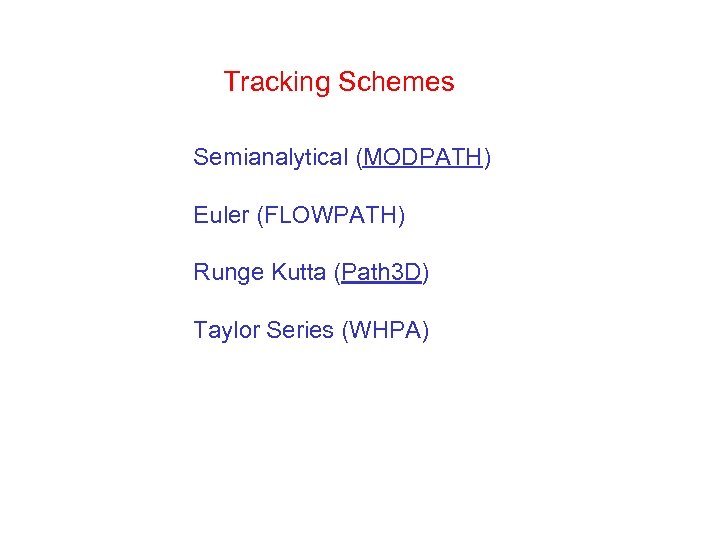 Tracking Schemes Semianalytical (MODPATH) Euler (FLOWPATH) Runge Kutta (Path 3 D) Taylor Series (WHPA)