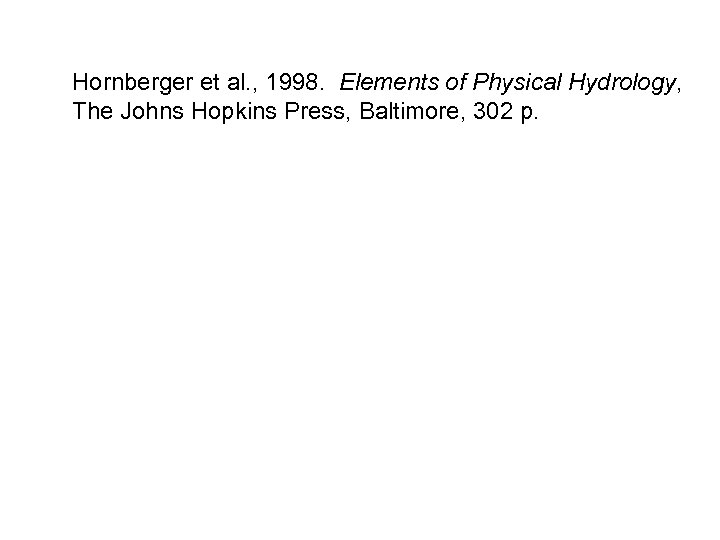 Hornberger et al. , 1998. Elements of Physical Hydrology, The Johns Hopkins Press, Baltimore,