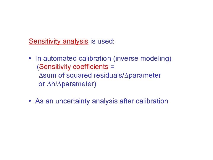Sensitivity analysis is used: • In automated calibration (inverse modeling) (Sensitivity coefficients = sum