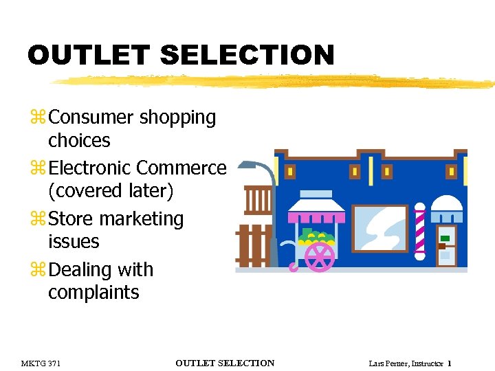 OUTLET SELECTION z Consumer shopping choices z Electronic Commerce (covered later) z Store marketing