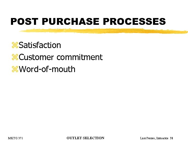 POST PURCHASE PROCESSES z. Satisfaction z. Customer commitment z. Word-of-mouth MKTG 371 OUTLET SELECTION