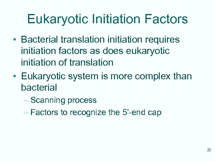 Eukaryotic Initiation Factors • Bacterial translation initiation requires initiation factors as does eukaryotic initiation