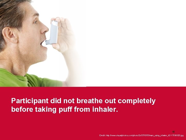 Participant did not breathe out completely before taking puff from inhaler. 16 Credit: http:
