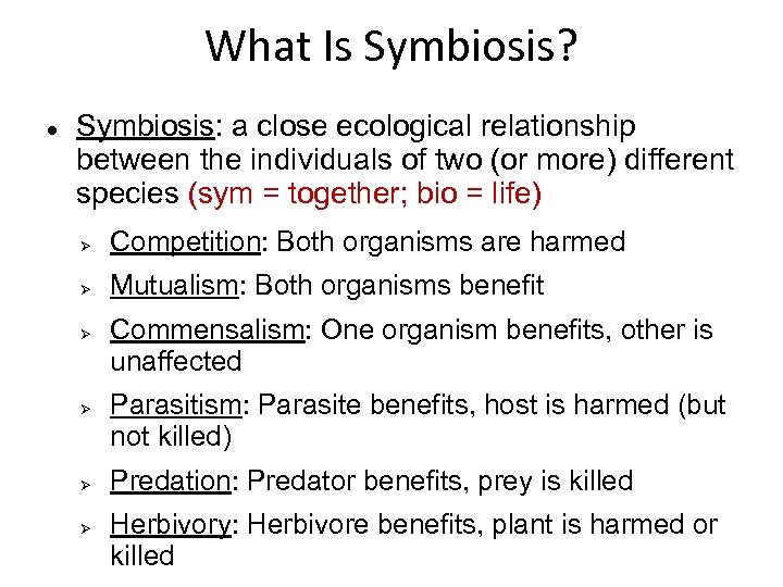 What Is Symbiosis? Symbiosis: a close ecological relationship between the individuals of two (or