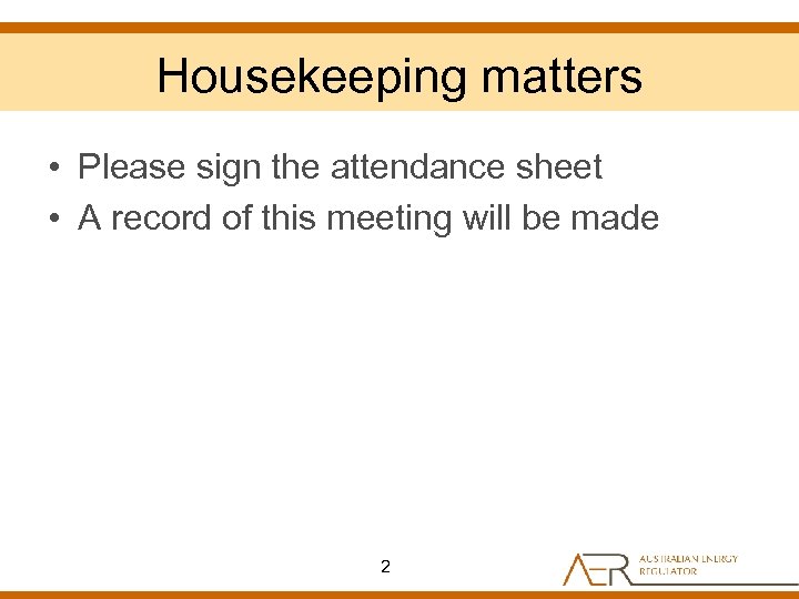 Housekeeping matters • Please sign the attendance sheet • A record of this meeting