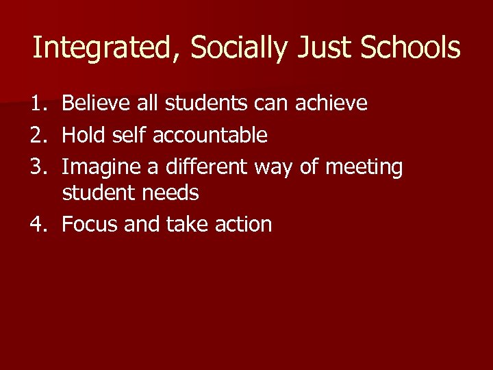 Integrated, Socially Just Schools 1. 2. 3. Believe all students can achieve Hold self