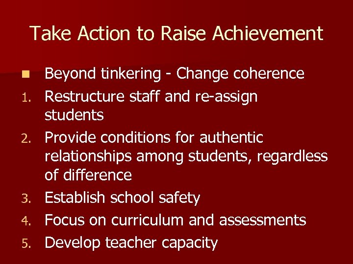 Take Action to Raise Achievement n 1. 2. 3. 4. 5. Beyond tinkering -