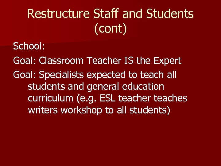 Restructure Staff and Students (cont) School: Goal: Classroom Teacher IS the Expert Goal: Specialists