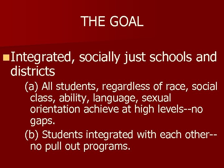 THE GOAL n Integrated, districts socially just schools and (a) All students, regardless of