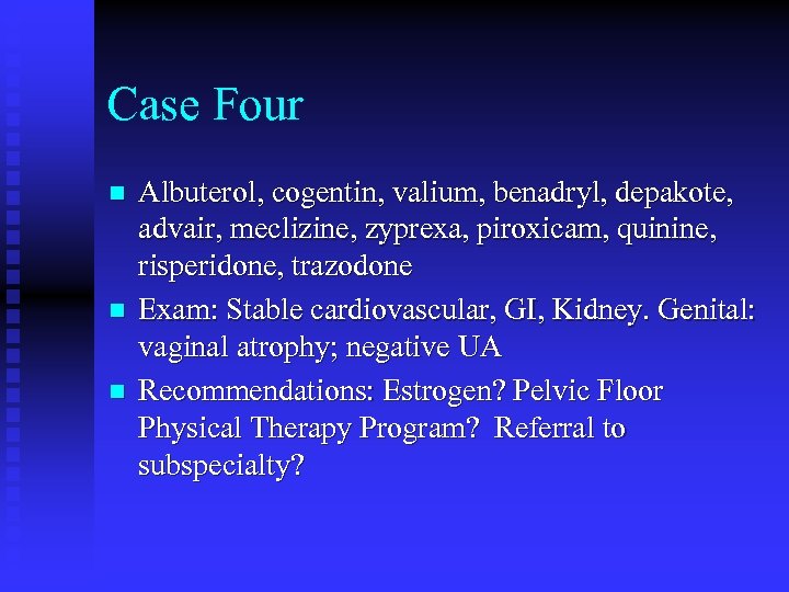 Case Four n n n Albuterol, cogentin, valium, benadryl, depakote, advair, meclizine, zyprexa, piroxicam,