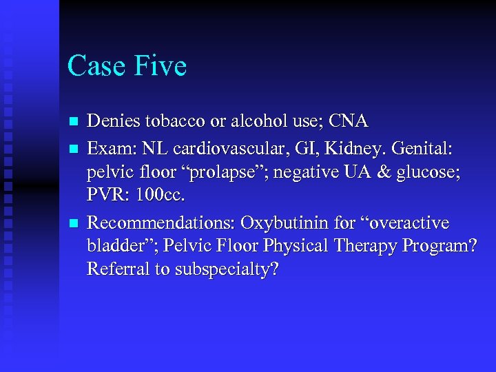 Case Five n n n Denies tobacco or alcohol use; CNA Exam: NL cardiovascular,