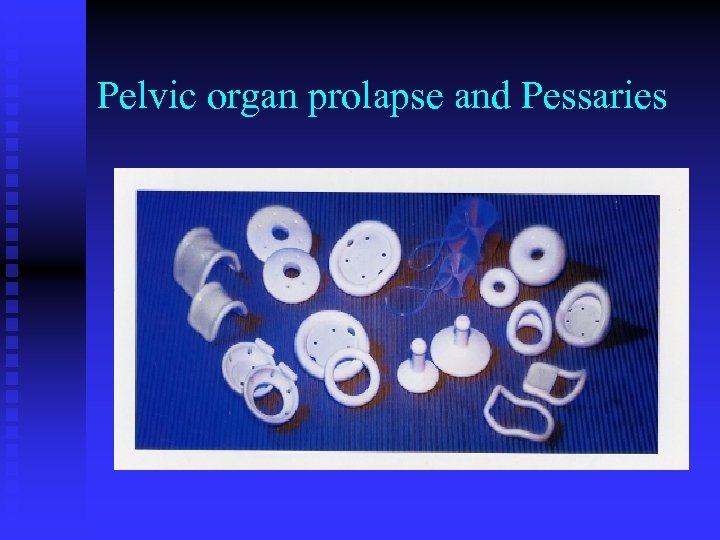 Pelvic organ prolapse and Pessaries 