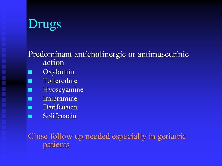 Drugs Predominant anticholinergic or antimuscurinic action n n n Oxybutnin Tolterodine Hyoscyamine Imipramine Darifenacin